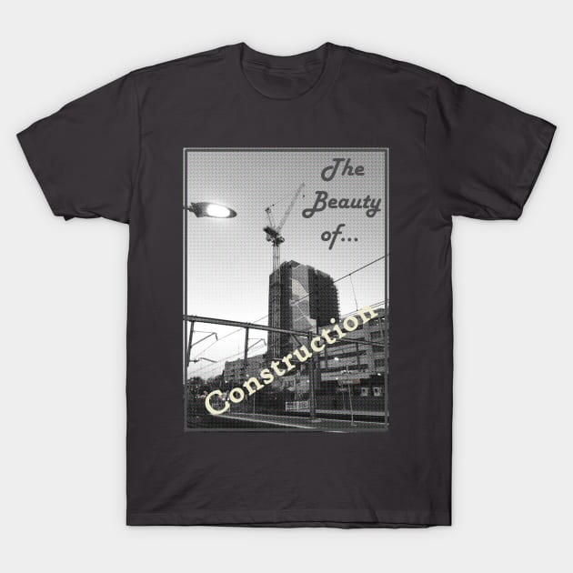 The Beauty of Construction T-Shirt by schweikonline
